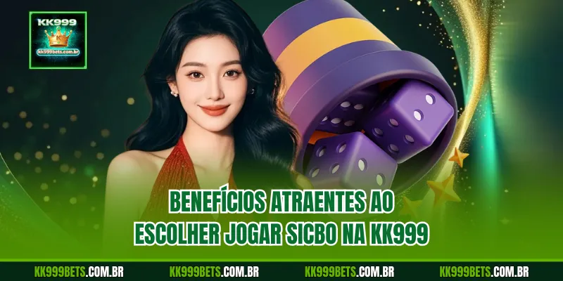 Benefícios Atraentes ao Escolher Jogar Sicbo na KK999