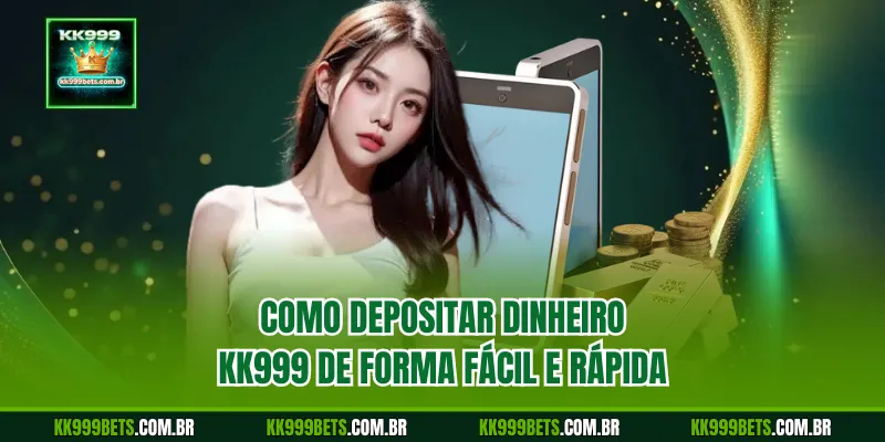Como Depositar Dinheiro KK999 de Forma Fácil e Rápida
