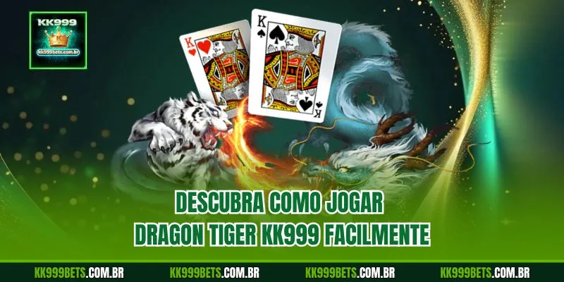 Descubra Como Jogar Dragon Tiger KK999 Facilmente