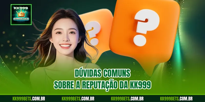 Dúvidas Comuns sobre a Reputação da KK999