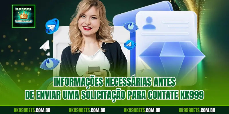 Informações Necessárias Antes de Enviar uma Solicitação para Contate KK999