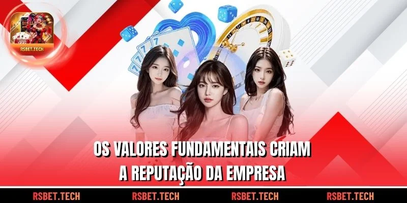 Os valores fundamentais criam a reputação da empresa